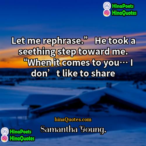Samantha Young Quotes | Let me rephrase.” He took a seething